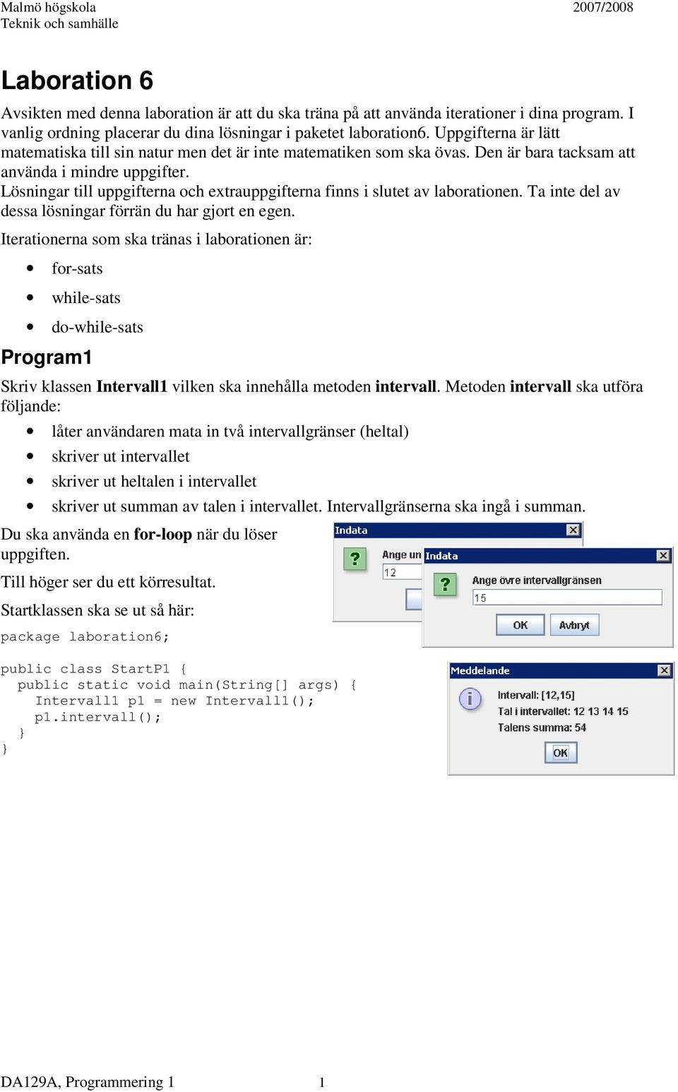 Lösningar till uppgifterna och extrauppgifterna finns i slutet av laborationen. Ta inte del av dessa lösningar förrän du har gjort en egen.