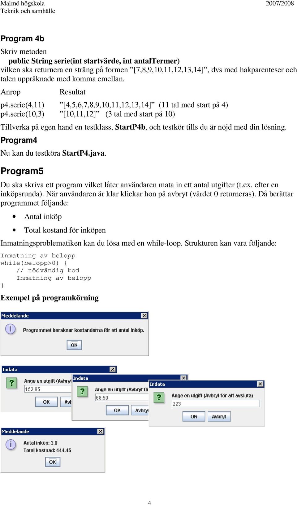 serie(10,3) [10,11,12] (3 tal med start på 10) Tillverka på egen hand en testklass, StartP4b, och testkör tills du är nöjd med din lösning. Program4 Nu kan du testköra StartP4.java.