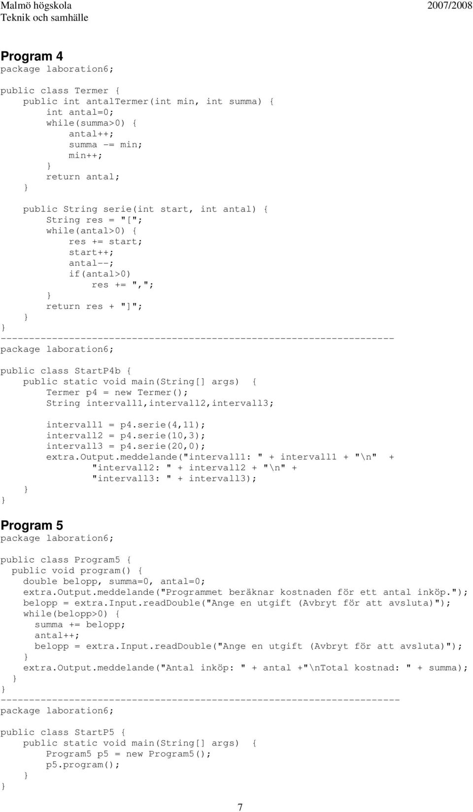 StartP4b { Termer p4 = new Termer(); String intervall1,intervall2,intervall3; intervall1 = p4.serie(4,11); intervall2 = p4.serie(10,3); intervall3 = p4.serie(20,0); extra.output.