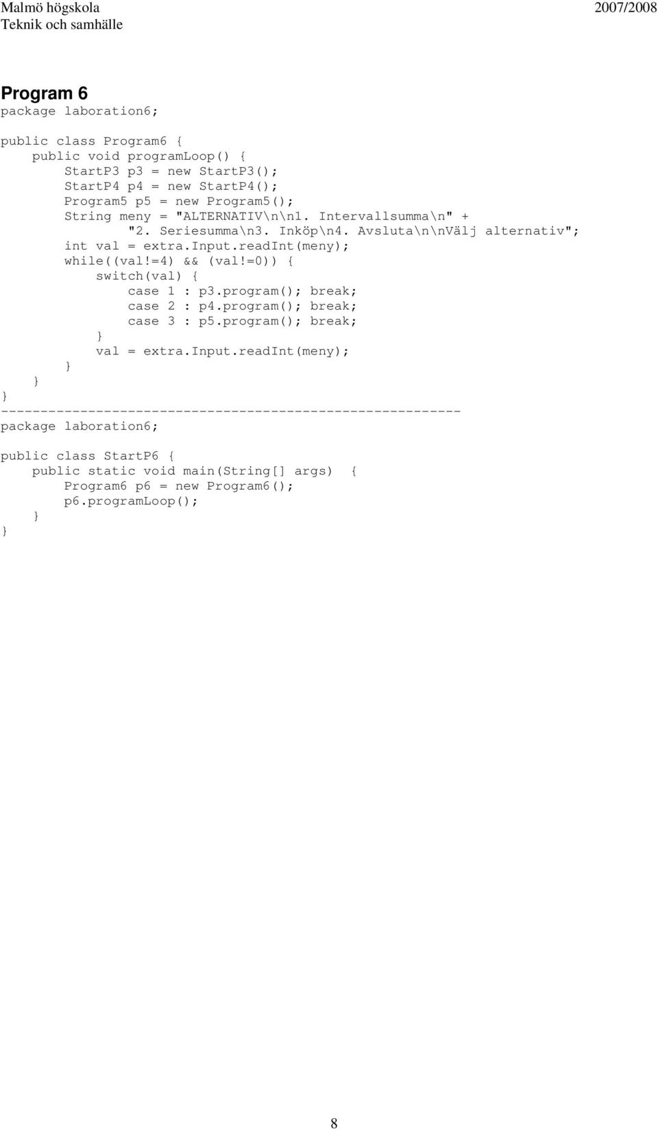 readint(meny); while((val!=4) && (val!=0)) { switch(val) { case 1 : p3.program(); break; case 2 : p4.program(); break; case 3 : p5.