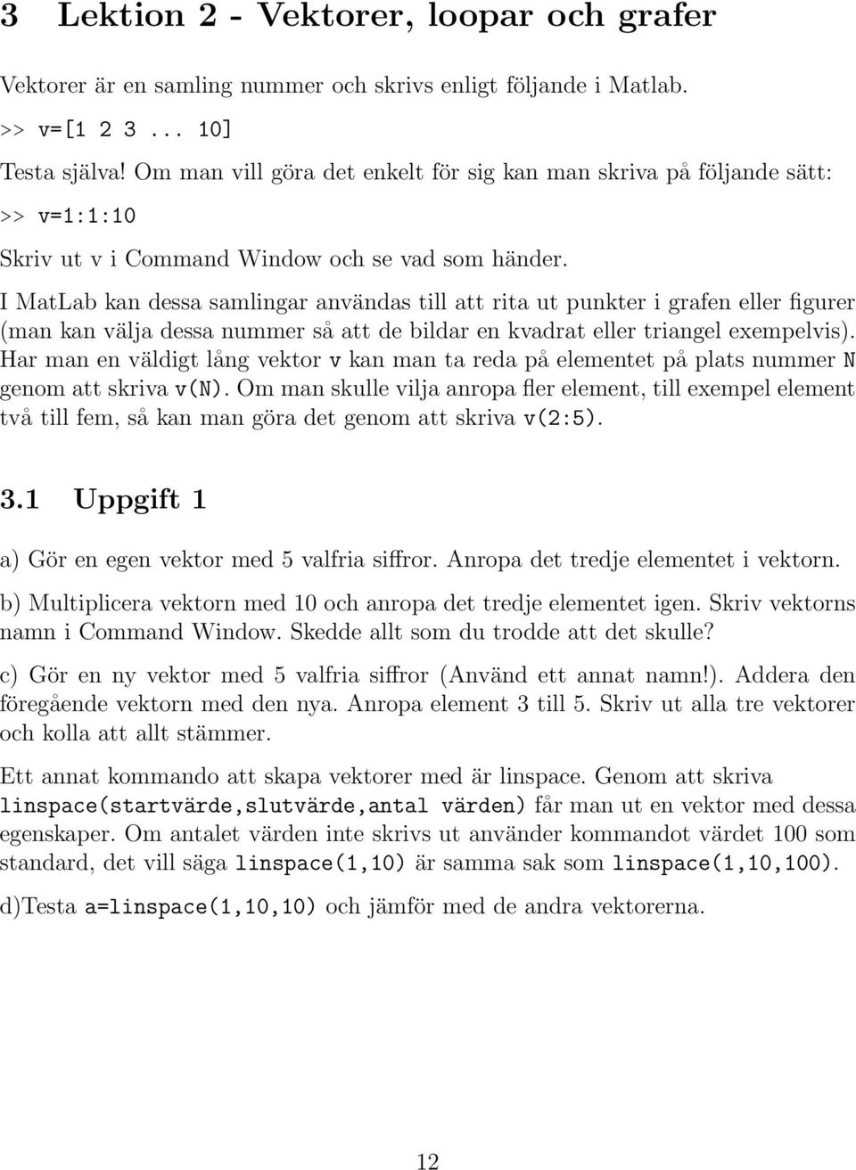 I MatLab kan dessa samlingar användas till att rita ut punkter i grafen eller figurer (man kan välja dessa nummer så att de bildar en kvadrat eller triangel exempelvis).