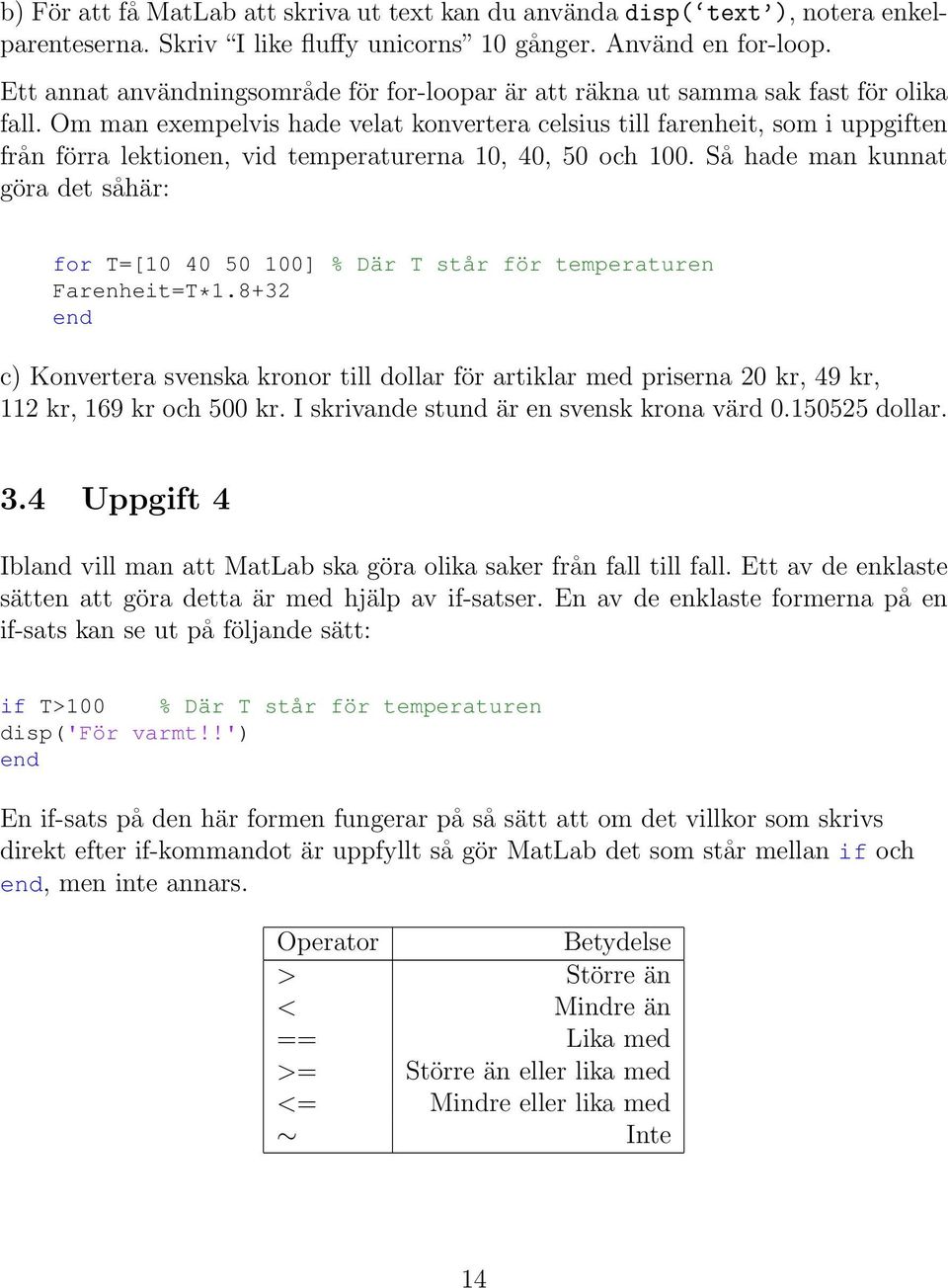 Om man exempelvis hade velat konvertera celsius till farenheit, som i uppgiften från förra lektionen, vid temperaturerna 10, 40, 50 och 100.