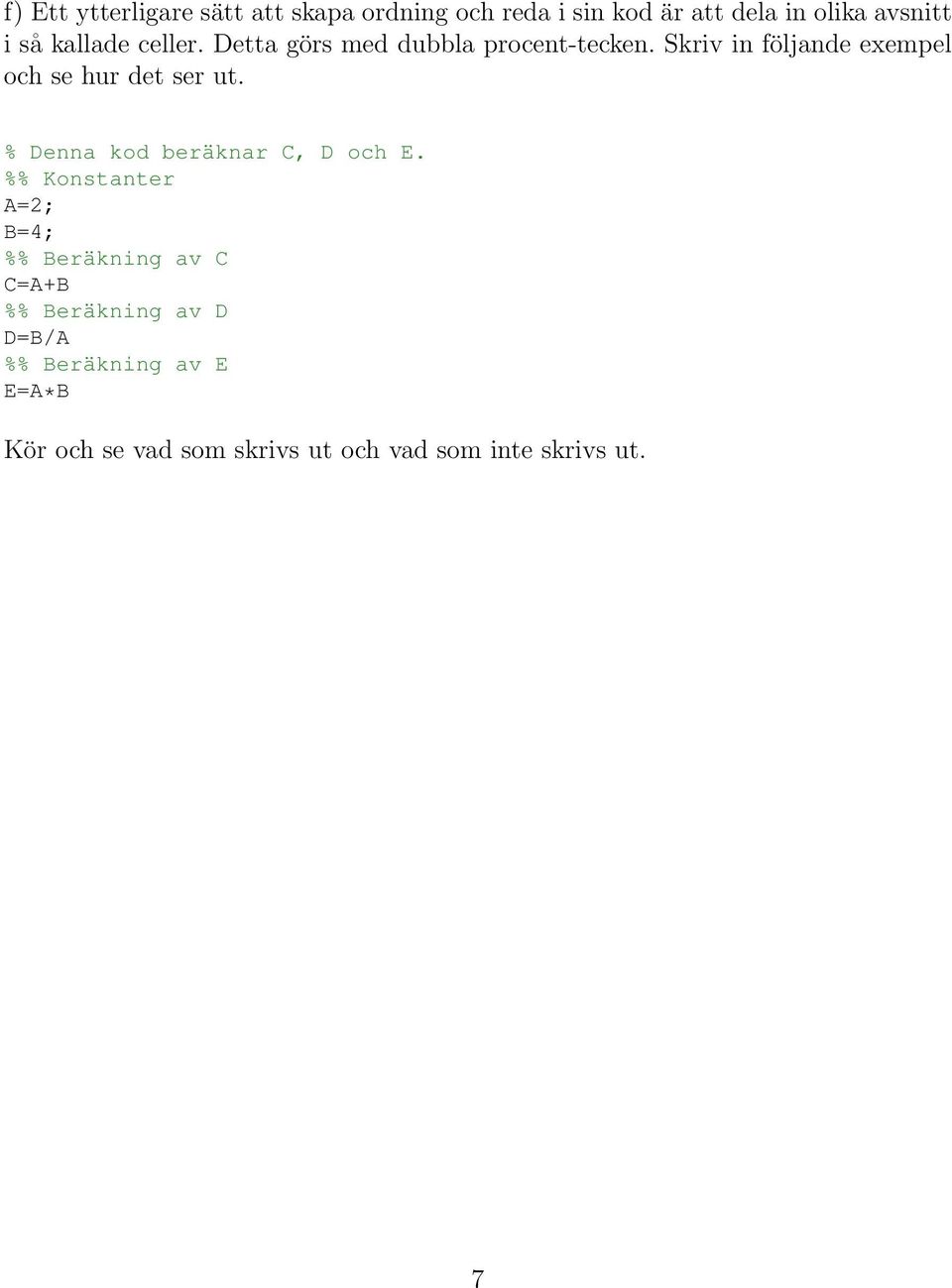 Skriv in följande exempel och se hur det ser ut. % Denna kod beräknar C, D och E.