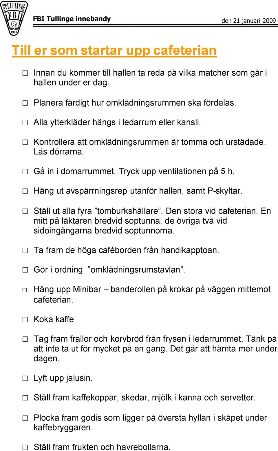 Häng ut avspärrningsrep utanför hallen, samt P-skyltar. Ställ ut alla fyra tomburkshållare. Den stora vid cafeterian.