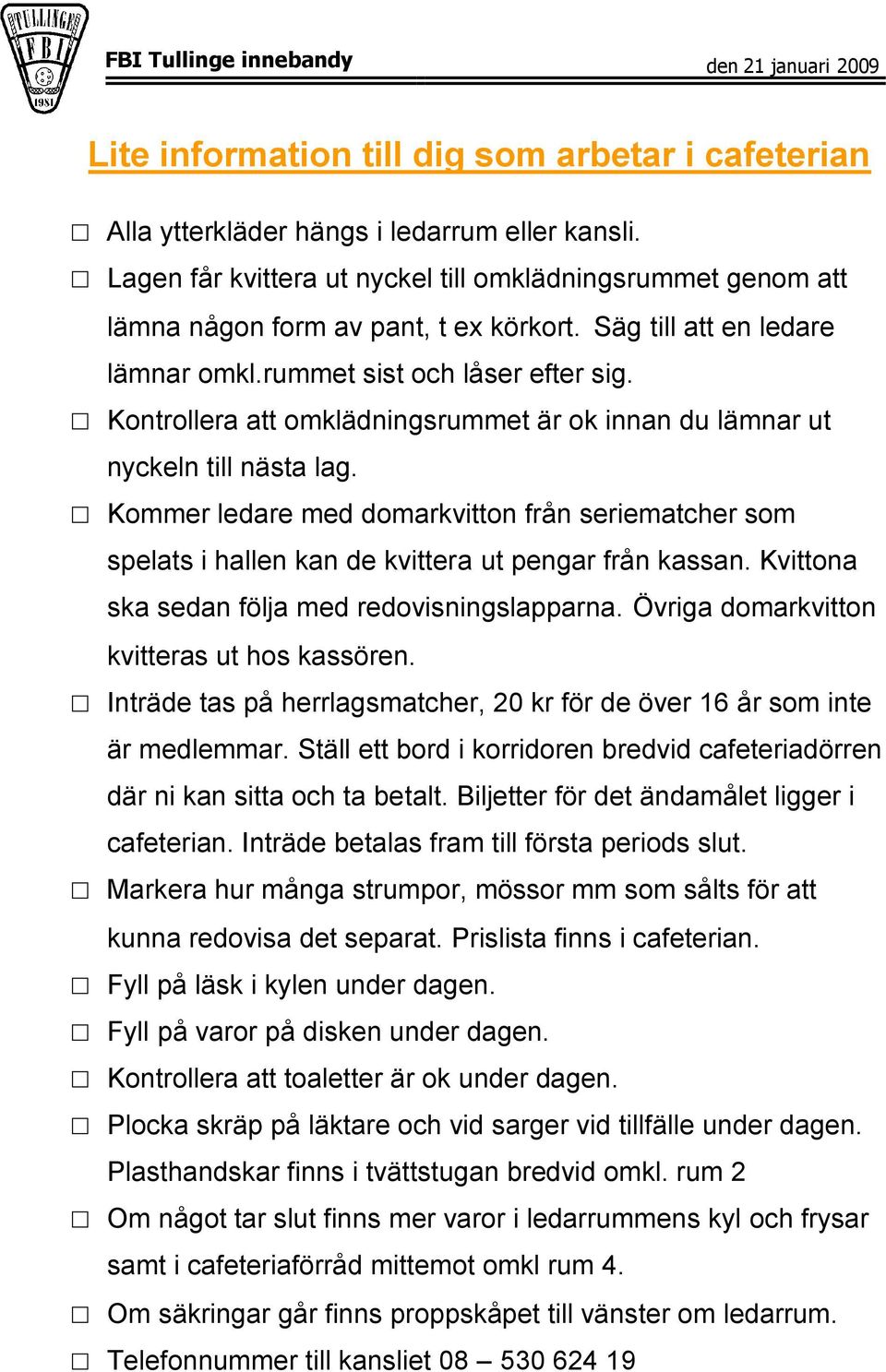 Kommer ledare med domarkvitton från seriematcher som spelats i hallen kan de kvittera ut pengar från kassan. Kvittona ska sedan följa med redovisningslapparna.