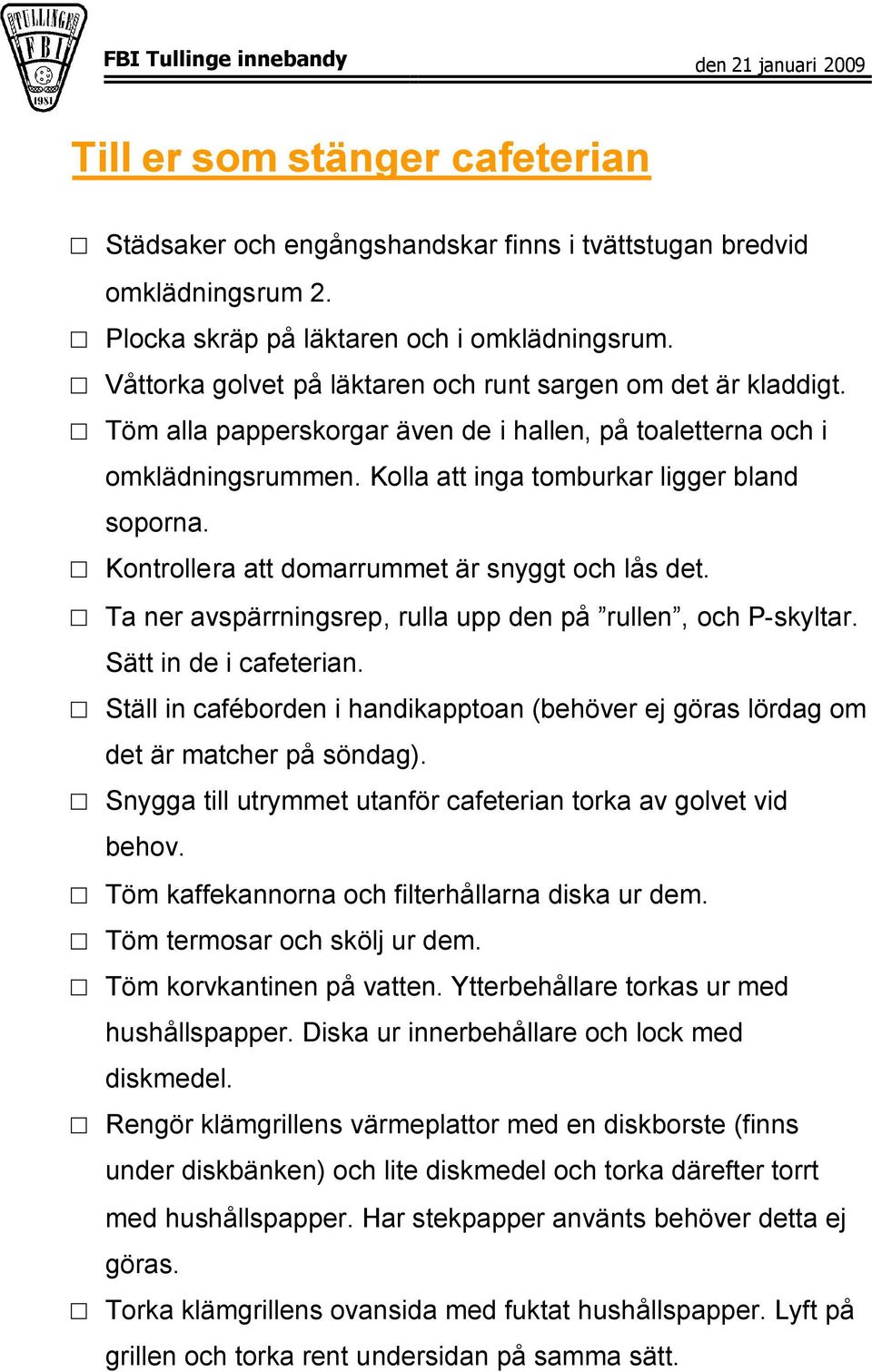 Kontrollera att domarrummet är snyggt och lås det. Ta ner avspärrningsrep, rulla upp den på rullen, och P-skyltar. Sätt in de i cafeterian.