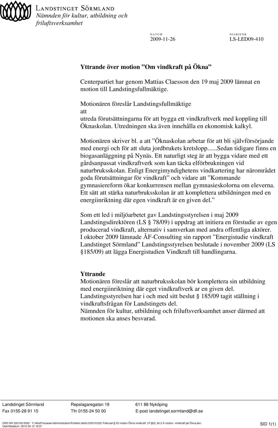 Utredningen ska även innehålla en ekonomisk kalkyl. Motionären skriver bl. a att Öknaskolan arbetar för att bli självförsörjande med energi och för att sluta jordbrukets kretslopp.