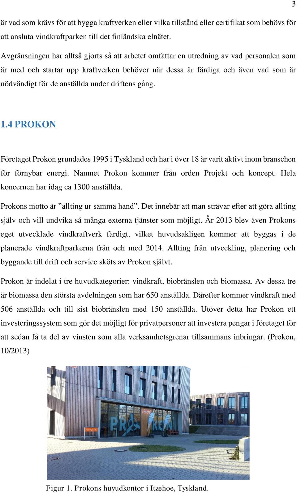 anställda under driftens gång. 1.4 PROKON Företaget Prokon grundades 1995 i Tyskland och har i över 18 år varit aktivt inom branschen för förnybar energi.