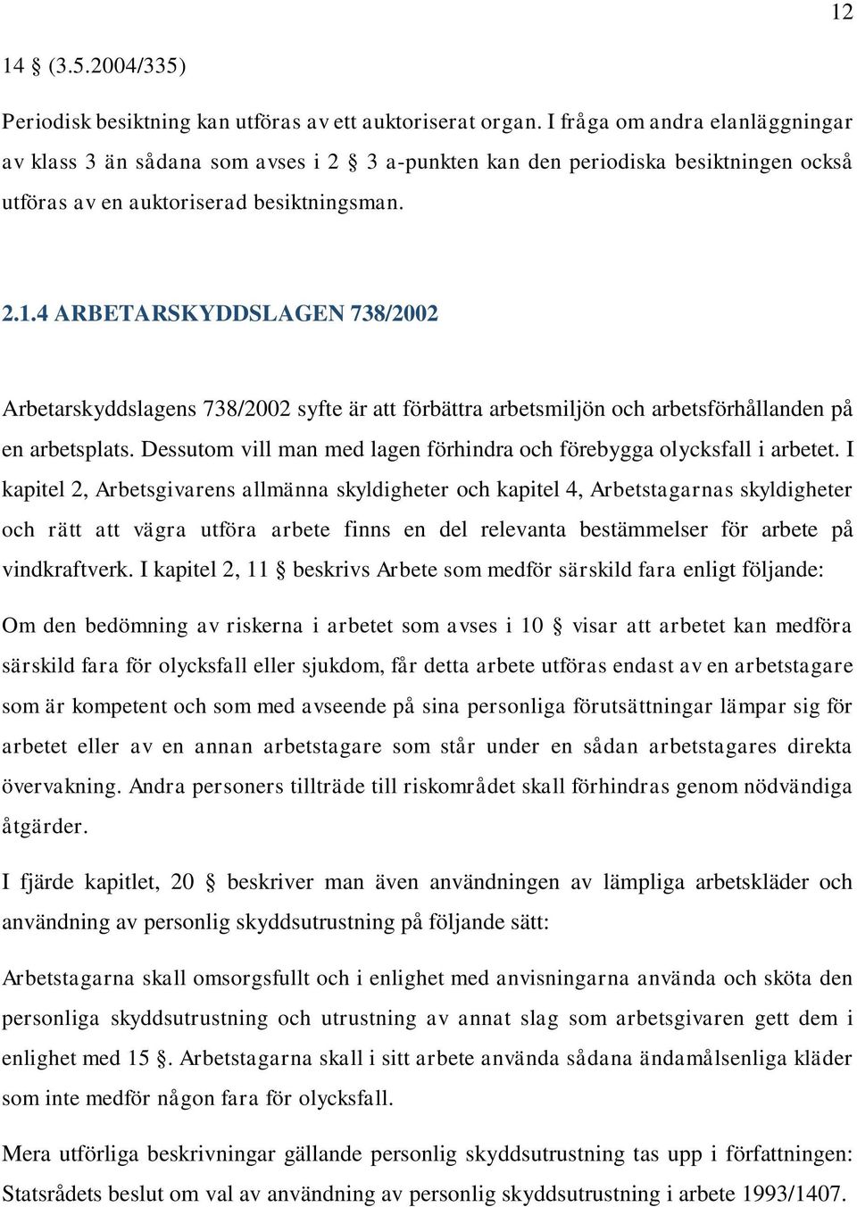 4 ARBETARSKYDDSLAGEN 738/2002 Arbetarskyddslagens 738/2002 syfte är att förbättra arbetsmiljön och arbetsförhållanden på en arbetsplats.