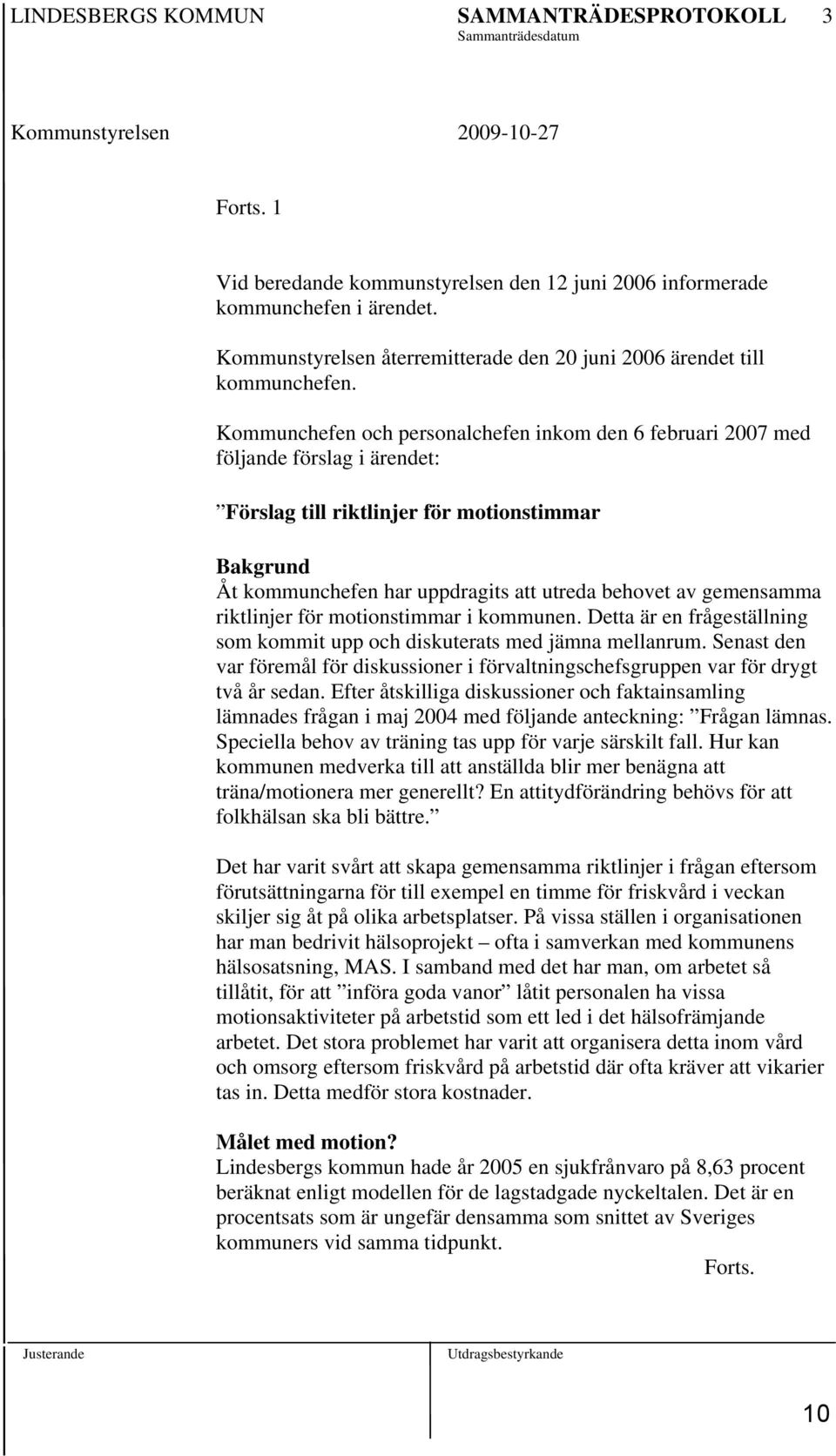 Kommunchefen och personalchefen inkom den 6 februari 2007 med följande förslag i ärendet: Förslag till riktlinjer för motionstimmar Bakgrund Åt kommunchefen har uppdragits att utreda behovet av