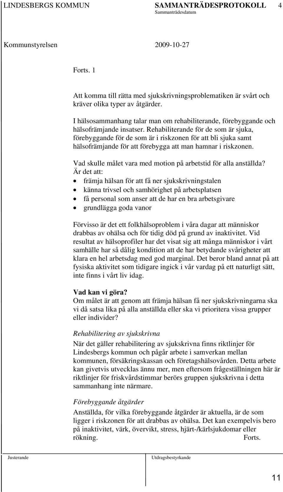 Rehabiliterande för de som är sjuka, förebyggande för de som är i riskzonen för att bli sjuka samt hälsofrämjande för att förebygga att man hamnar i riskzonen.