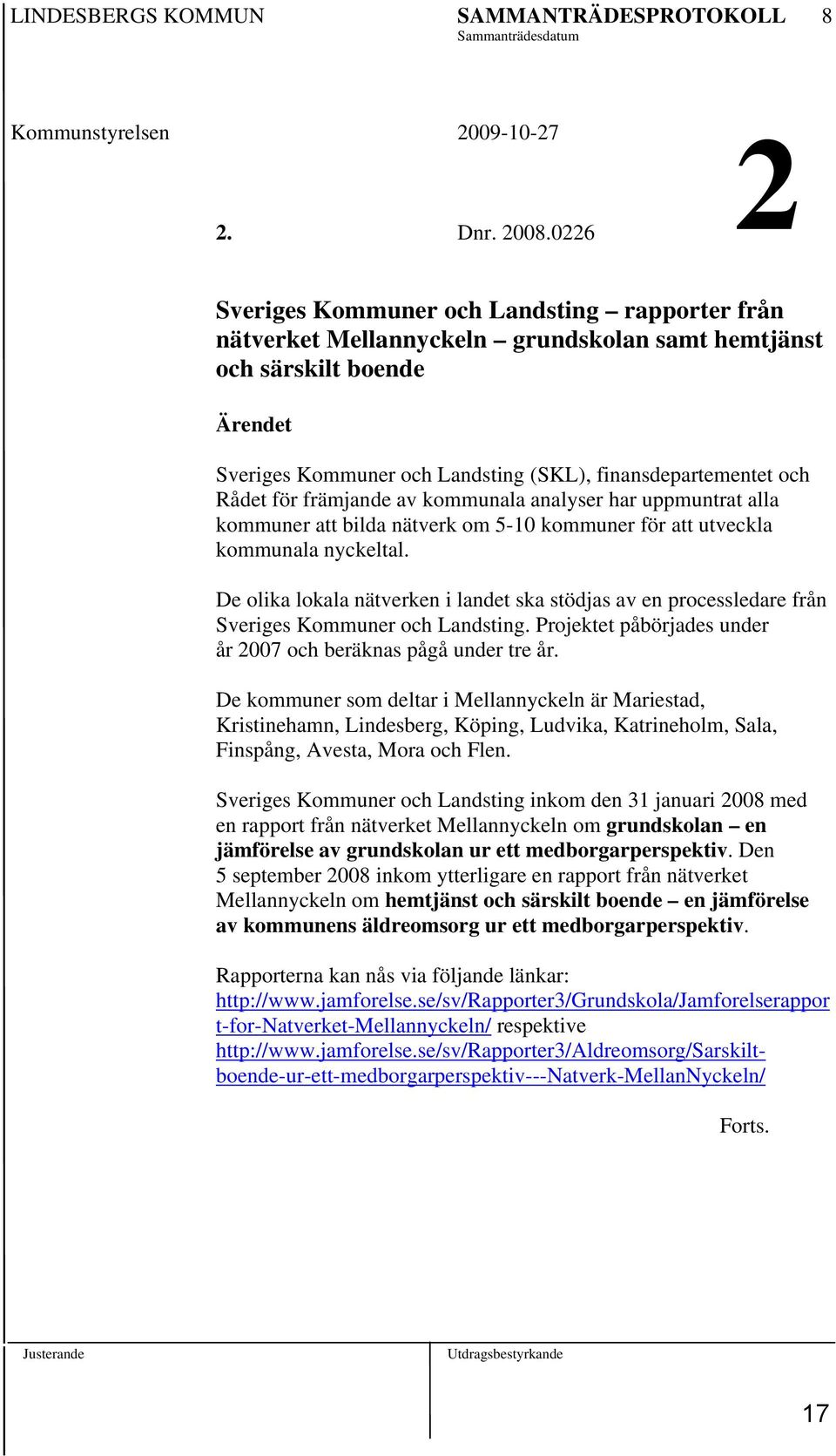 Rådet för främjande av kommunala analyser har uppmuntrat alla kommuner att bilda nätverk om 5-10 kommuner för att utveckla kommunala nyckeltal.