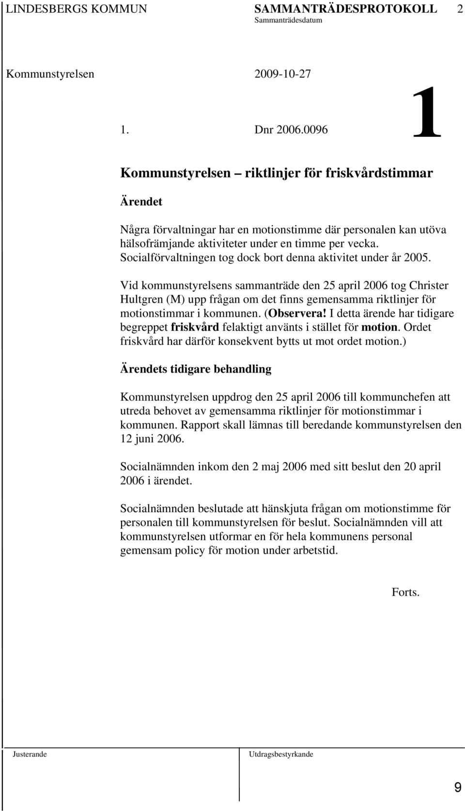 Socialförvaltningen tog dock bort denna aktivitet under år 2005.