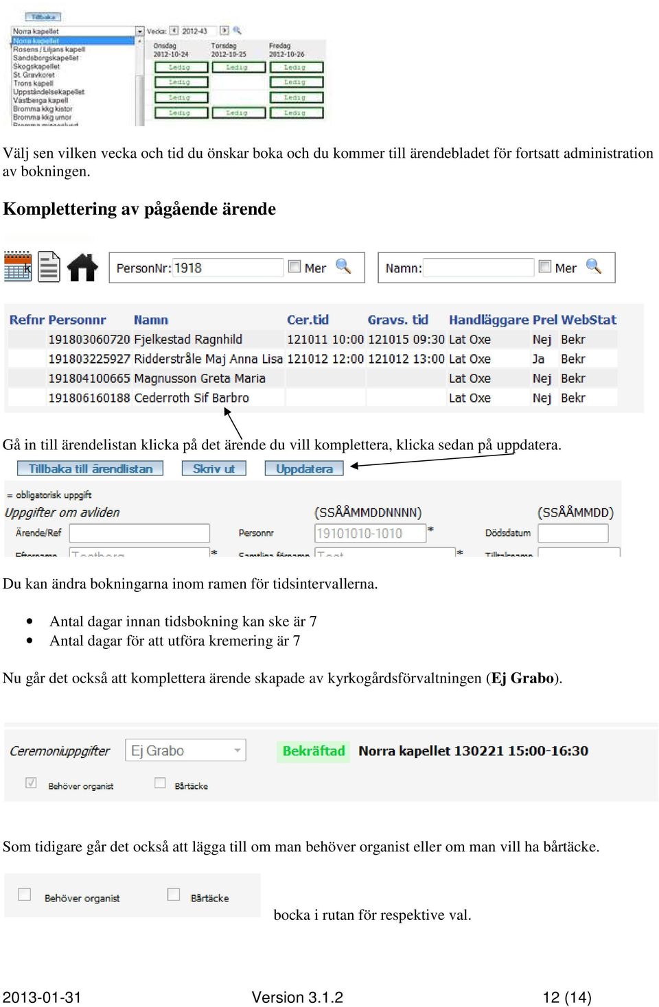 Du kan ändra bokningarna inom ramen för tidsintervallerna.