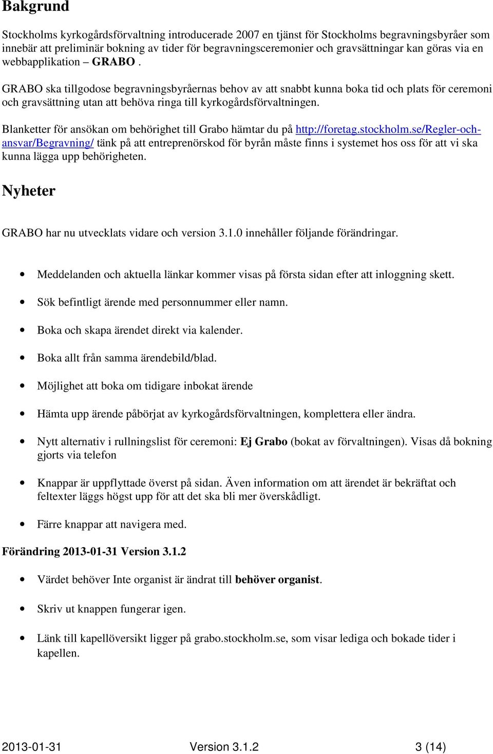 GRABO ska tillgodose begravningsbyråernas behov av att snabbt kunna boka tid och plats för ceremoni och gravsättning utan att behöva ringa till kyrkogårdsförvaltningen.