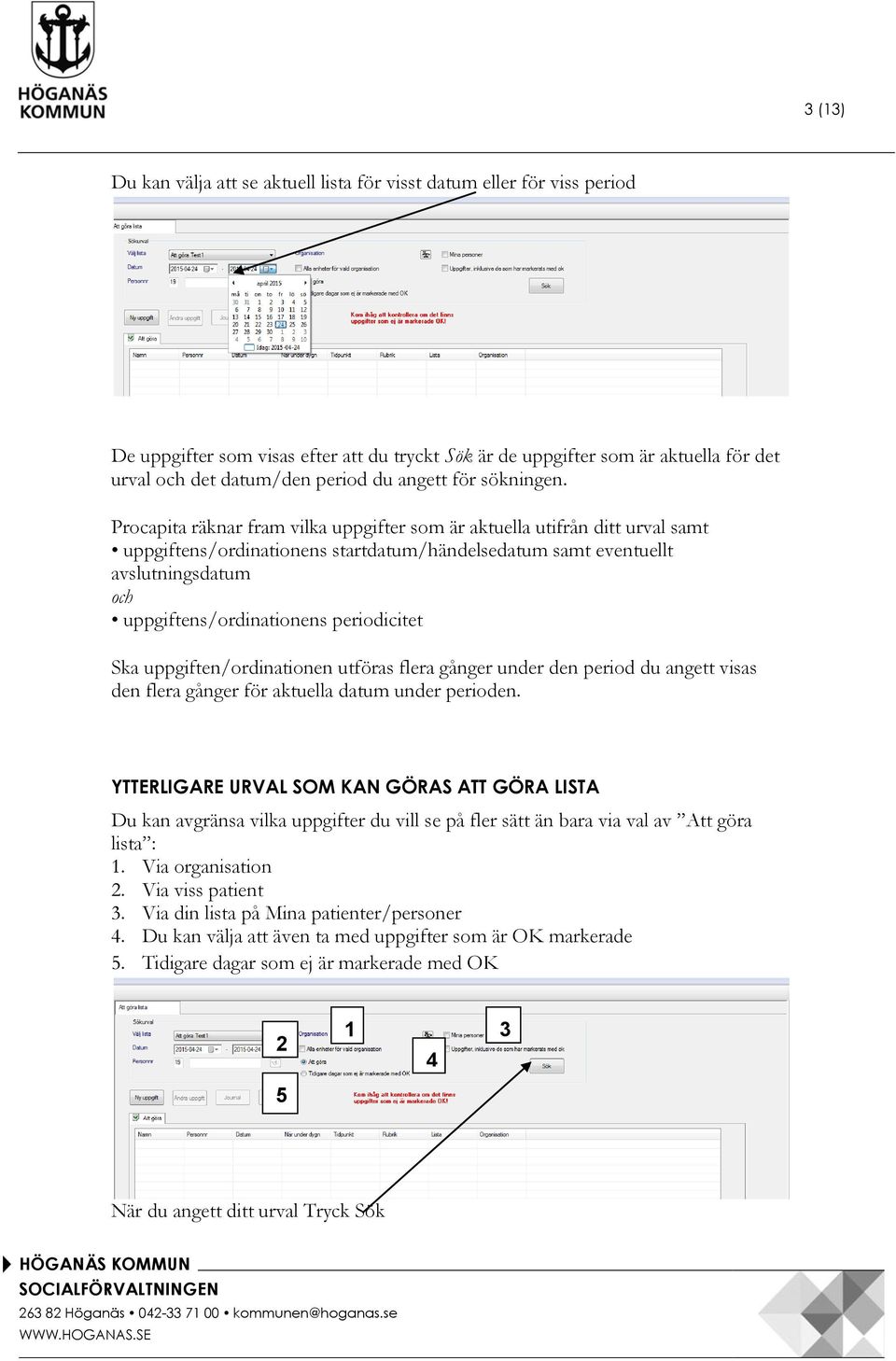 Procapita räknar fram vilka uppgifter som är aktuella utifrån ditt urval samt uppgiftens/ordinationens startdatum/händelsedatum samt eventuellt avslutningsdatum och uppgiftens/ordinationens