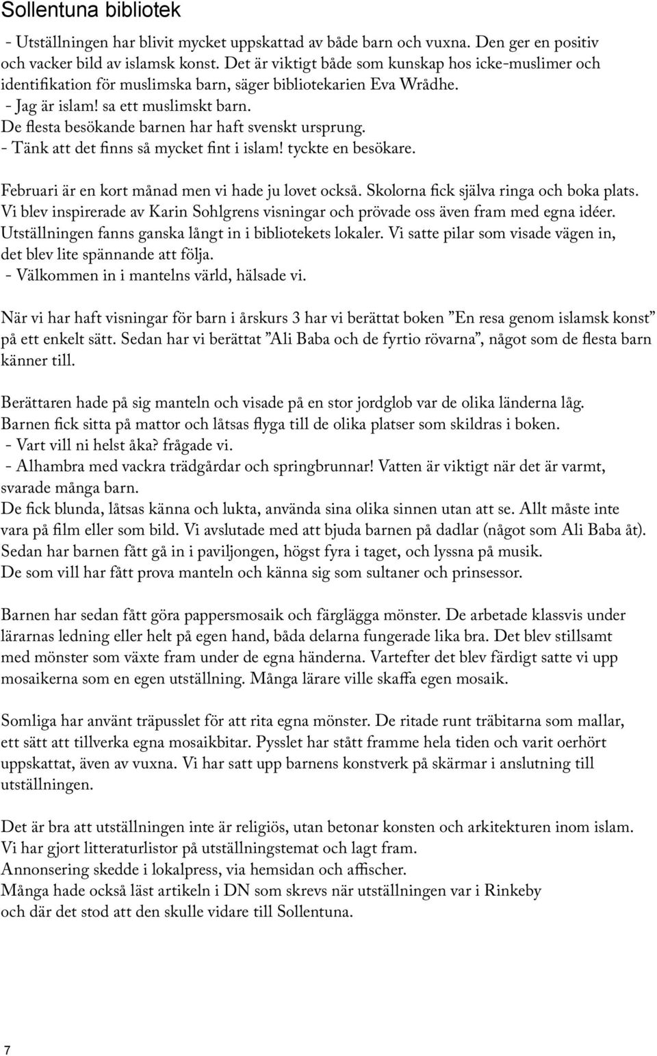 De flesta besökande barnen har haft svenskt ursprung. - Tänk att det finns så mycket fint i islam! tyckte en besökare. Februari är en kort månad men vi hade ju lovet också.