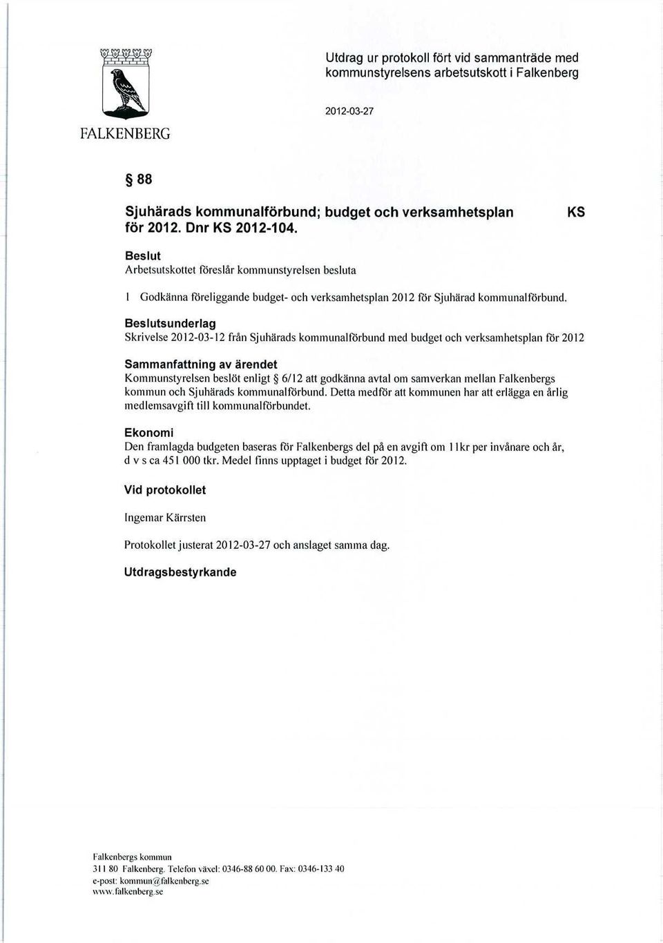 Beslutsunderlag Skrivelse 2012-03-12 från Sjuhärads kommunalförbund med budget och verksamhetsplan För 2012 Sammanfattning av ärendet Kommunstyrelsen beslöt enligt 6/12 att godkänna avtal om