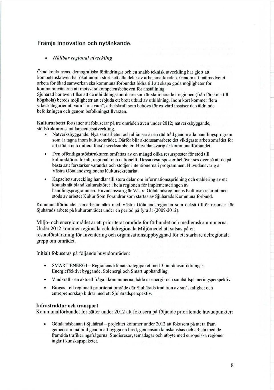 Genom att målmedvetet arbeta för ökad samverkan ska kommunalförbundet bidra till att skapa goda möjligheter för kommuninvånarna att motsvara kompetensbehoven för anställning.