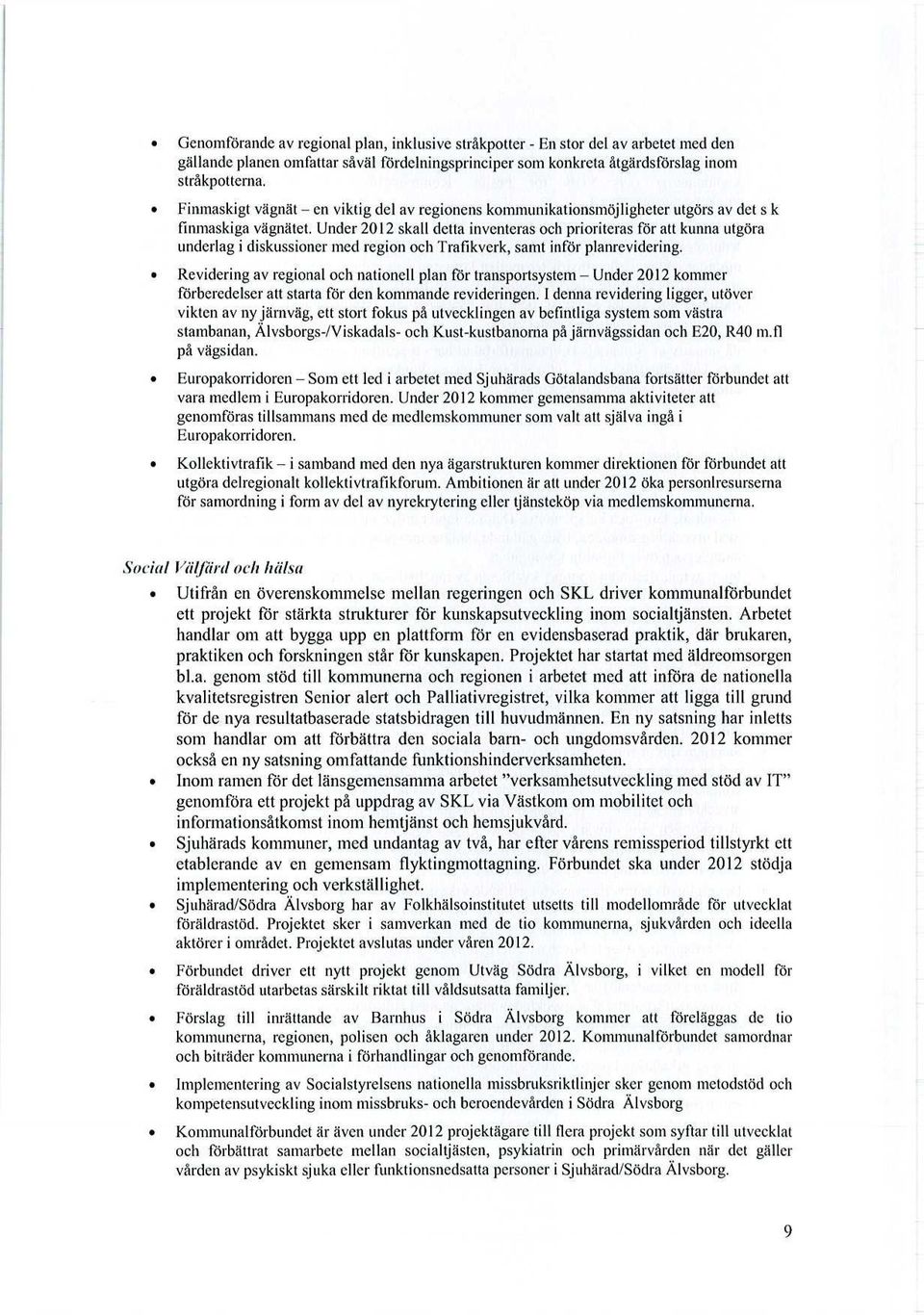 Under 2012 skall detta inventeras och prioriteras för att kunna utgöra underlag i diskussioner mcd region och Trafikverk, samt inför planrevidering.