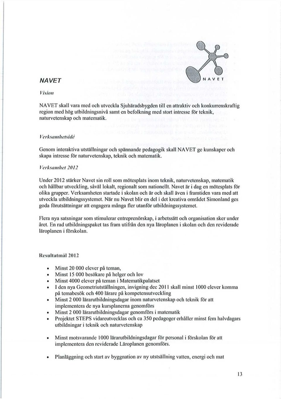 Verksamhet 2012 Under 2012 stärker Navet sin roll som mötesplats inom teknik, naturvetenskap, matematik och hållbar utveckling, såväl lokalt, regionalt som nationellt.