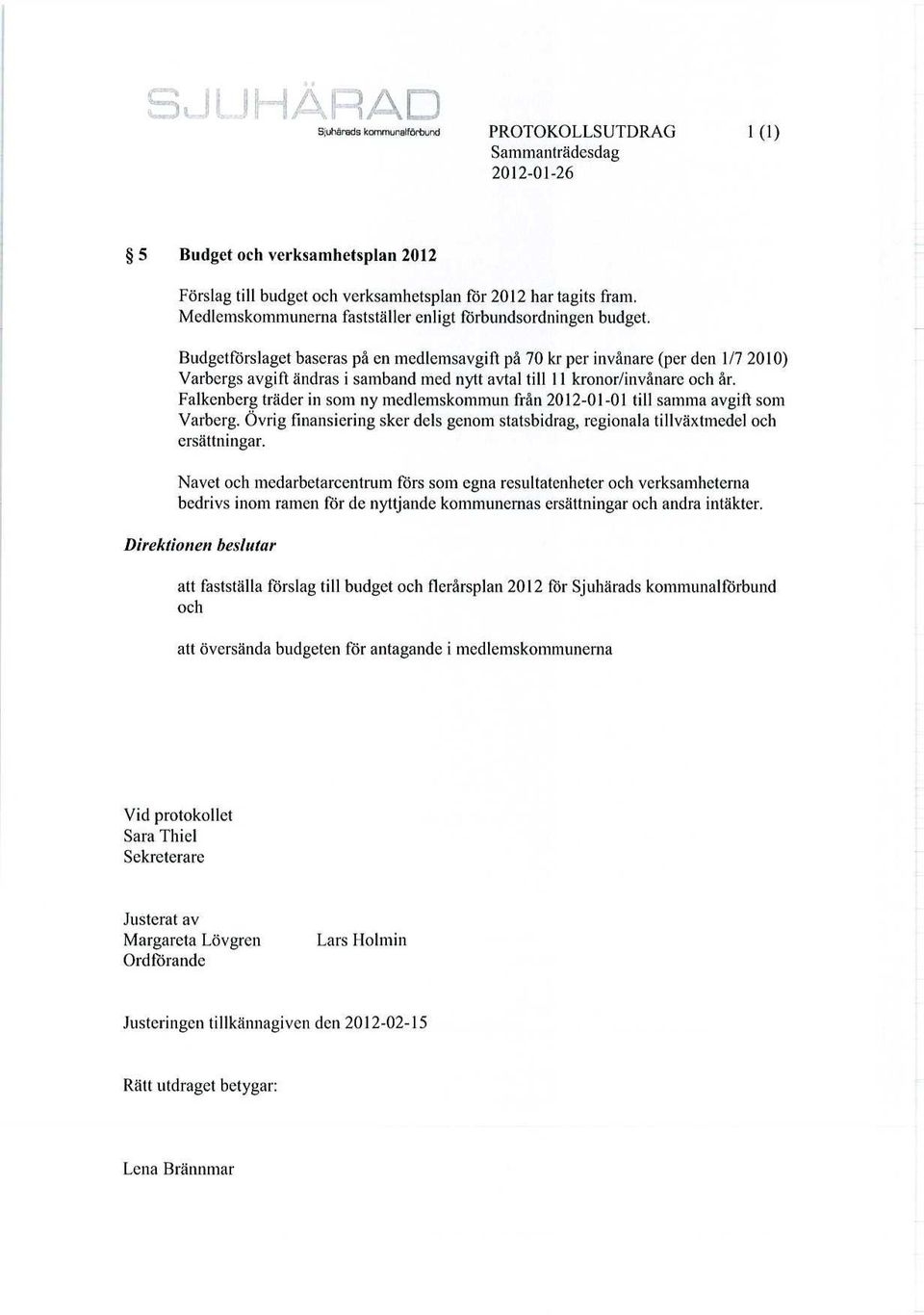 Budgetförslaget baseras på en medlemsavgift på 70 kr per invånare (per den 1/7 2010) Varbergs avgift ändras i samband med nytt avtal till 11 kronor/invånare och år.