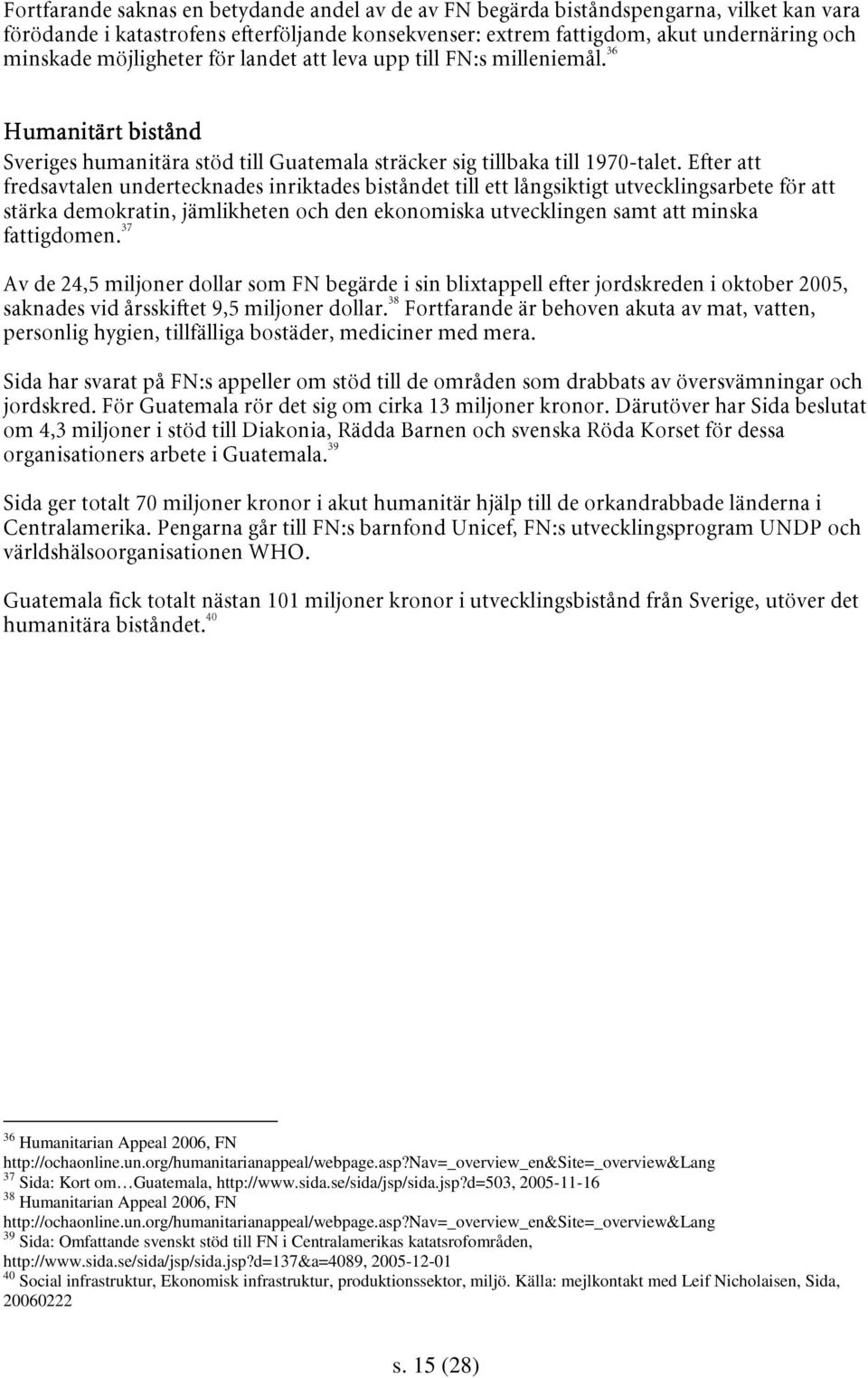 nav=_overview_en&site=_overview&lang 37 Sida: Kort om Guatemala, http://www.sida.se/sida/jsp/sida.jsp?d=503, 2005-11-16 38 Humanitarian Appeal 2006, FN http://ochaonline.un.