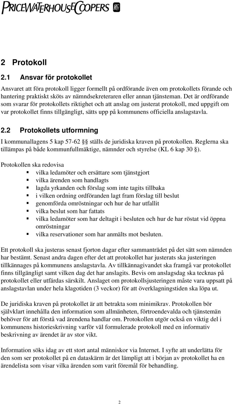 2 Protokollets utformning I kommunallagens 5 kap 57-62 ställs de juridiska kraven på protokollen. Reglerna ska tillämpas på både kommunfullmäktige, nämnder och styrelse (KL 6 kap 30 ).