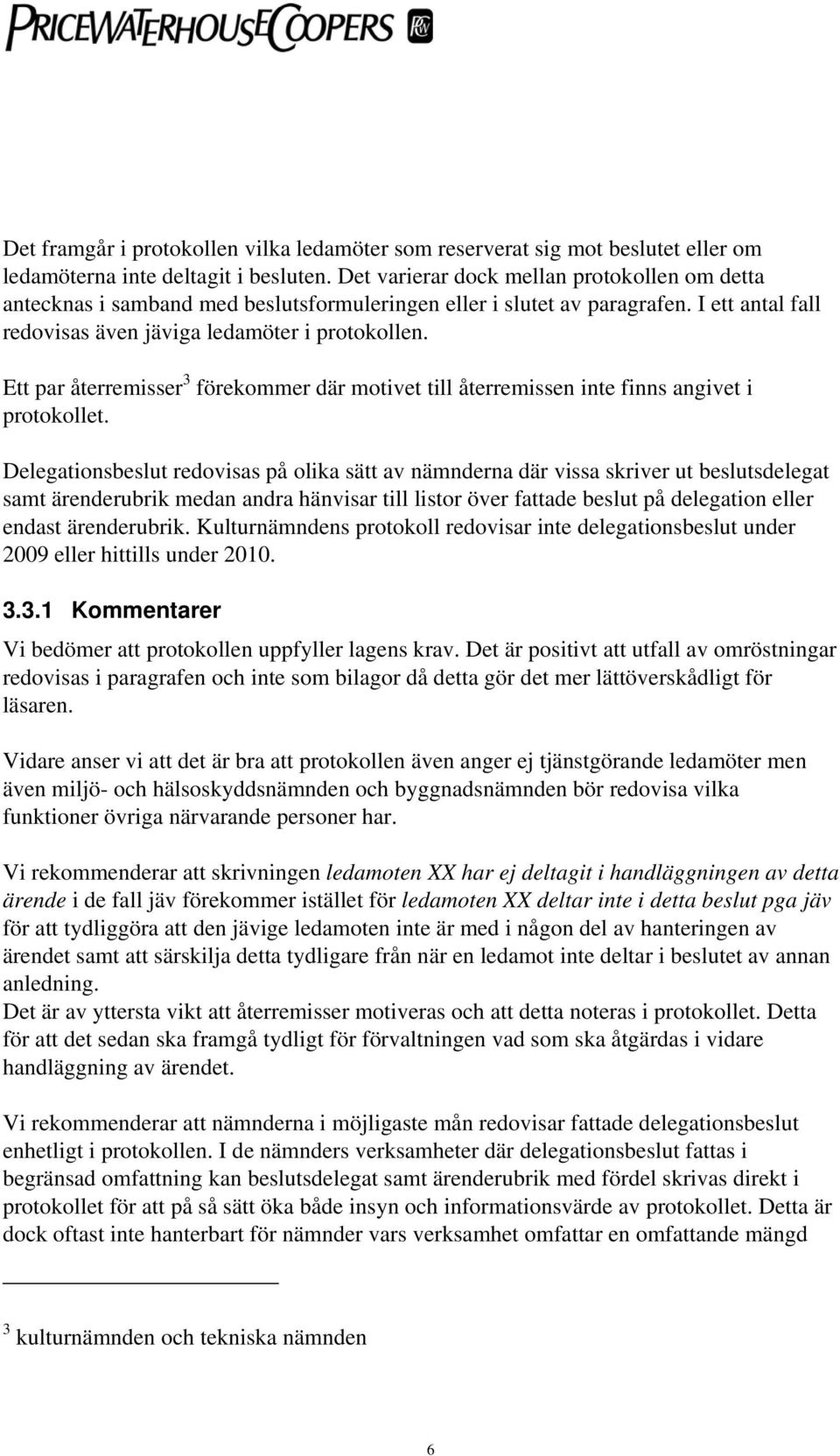 Ett par återremisser 3 förekommer där motivet till återremissen inte finns angivet i protokollet.