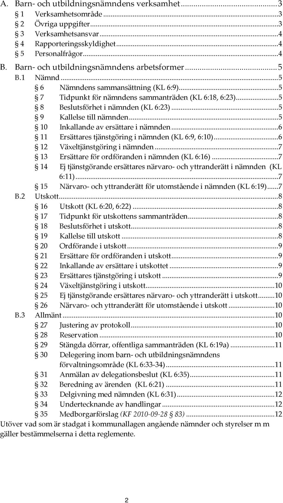 ..5 9 Kallelse till nämnden...5 10 Inkallande av ersättare i nämnden...6 11 Ersättares tjänstgöring i nämnden (KL 6:9, 6:10)...6 12 Växeltjänstgöring i nämnden.