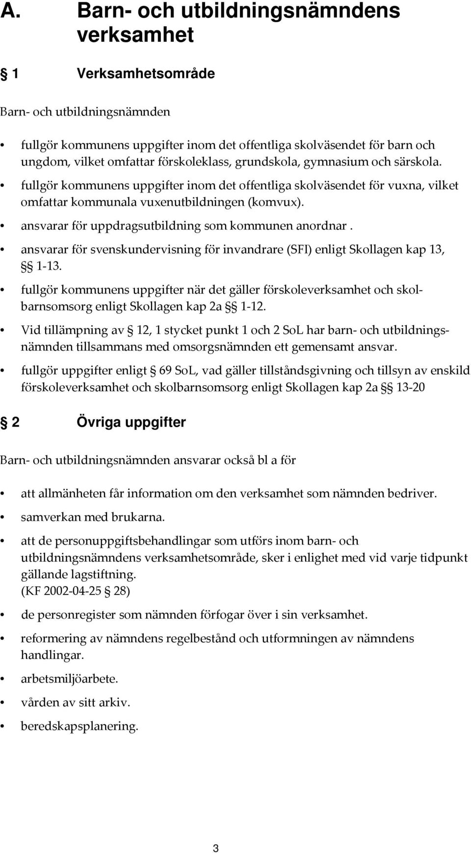 ansvarar för uppdragsutbildning som kommunen anordnar. ansvarar för svenskundervisning för invandrare (SFI) enligt Skollagen kap 13, 1 13.