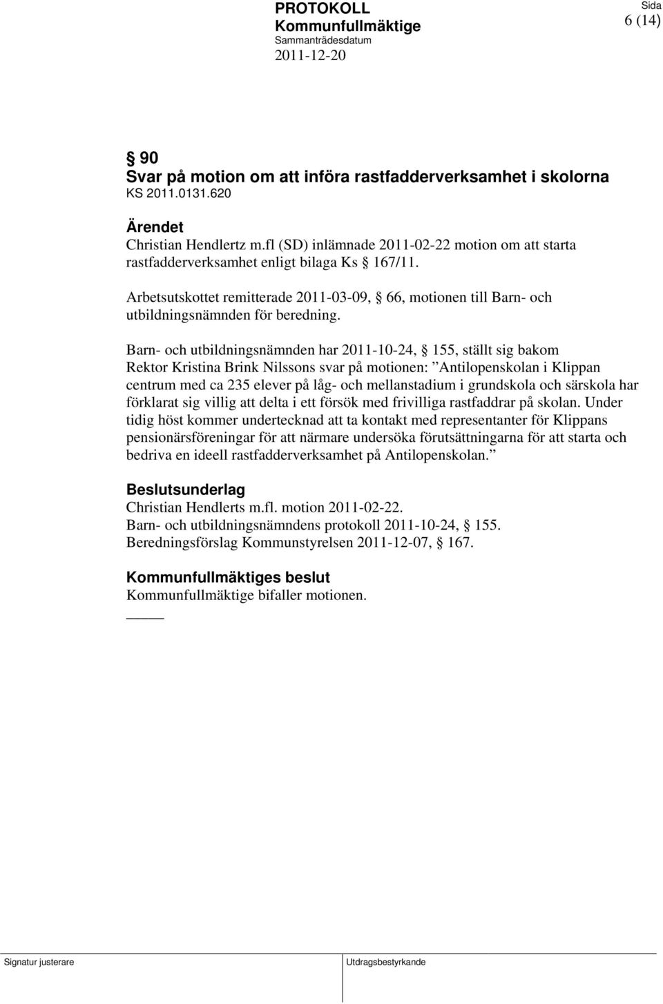 Barn- och utbildningsnämnden har 2011-10-24, 155, ställt sig bakom Rektor Kristina Brink Nilssons svar på motionen: Antilopenskolan i Klippan centrum med ca 235 elever på låg- och mellanstadium i