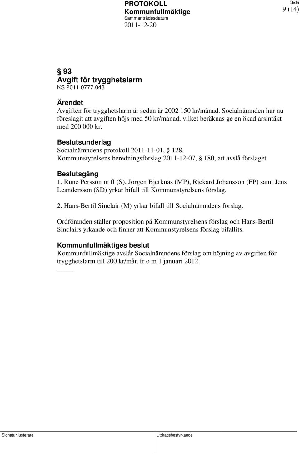 Kommunstyrelsens beredningsförslag 2011-12-07, 180, att avslå förslaget Beslutsgång 1.