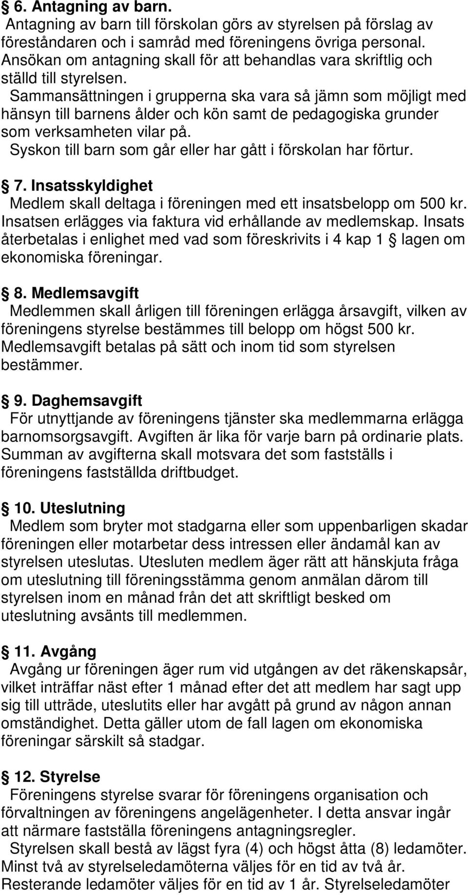 Sammansättningen i grupperna ska vara så jämn som möjligt med hänsyn till barnens ålder och kön samt de pedagogiska grunder som verksamheten vilar på.