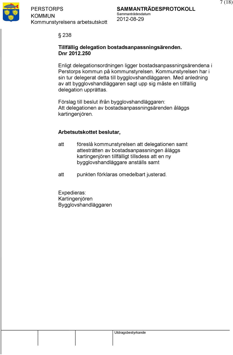 Förslag till beslut ifrån bygglovshandläggaren: Att delegationen av bostadsanpassningsärenden åläggs kartingenjören.