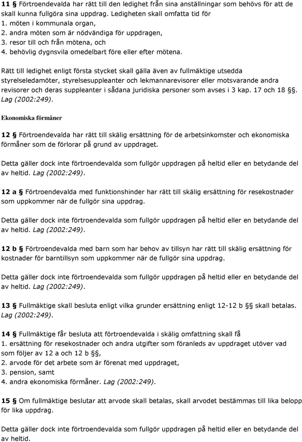 Rätt till ledighet enligt första stycket skall gälla även av fullmäktige utsedda styrelseledamöter, styrelsesuppleanter och lekmannarevisorer eller motsvarande andra revisorer och deras suppleanter i