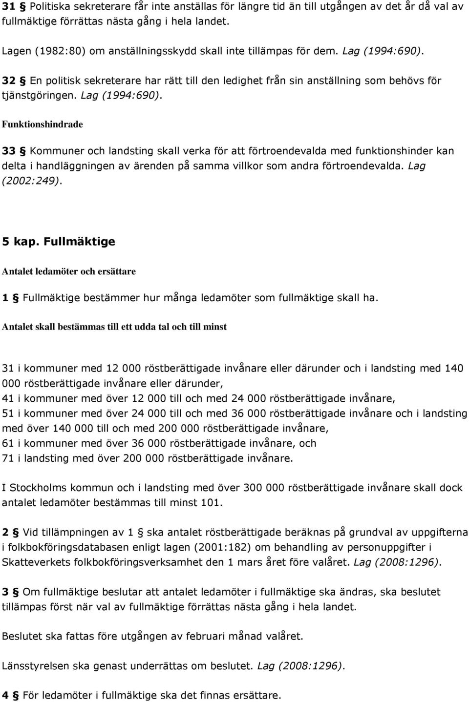 Lag (1994:690). Funktionshindrade 33 Kommuner och landsting skall verka för att förtroendevalda med funktionshinder kan delta i handläggningen av ärenden på samma villkor som andra förtroendevalda.