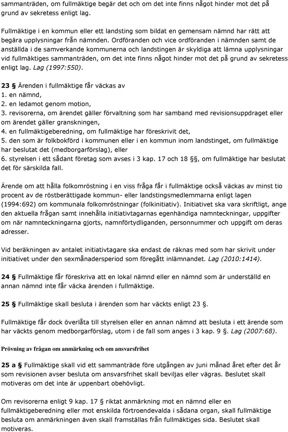 Ordföranden och vice ordföranden i nämnden samt de anställda i de samverkande kommunerna och landstingen är skyldiga att lämna upplysningar vid fullmäktiges sammanträden, om det inte finns något