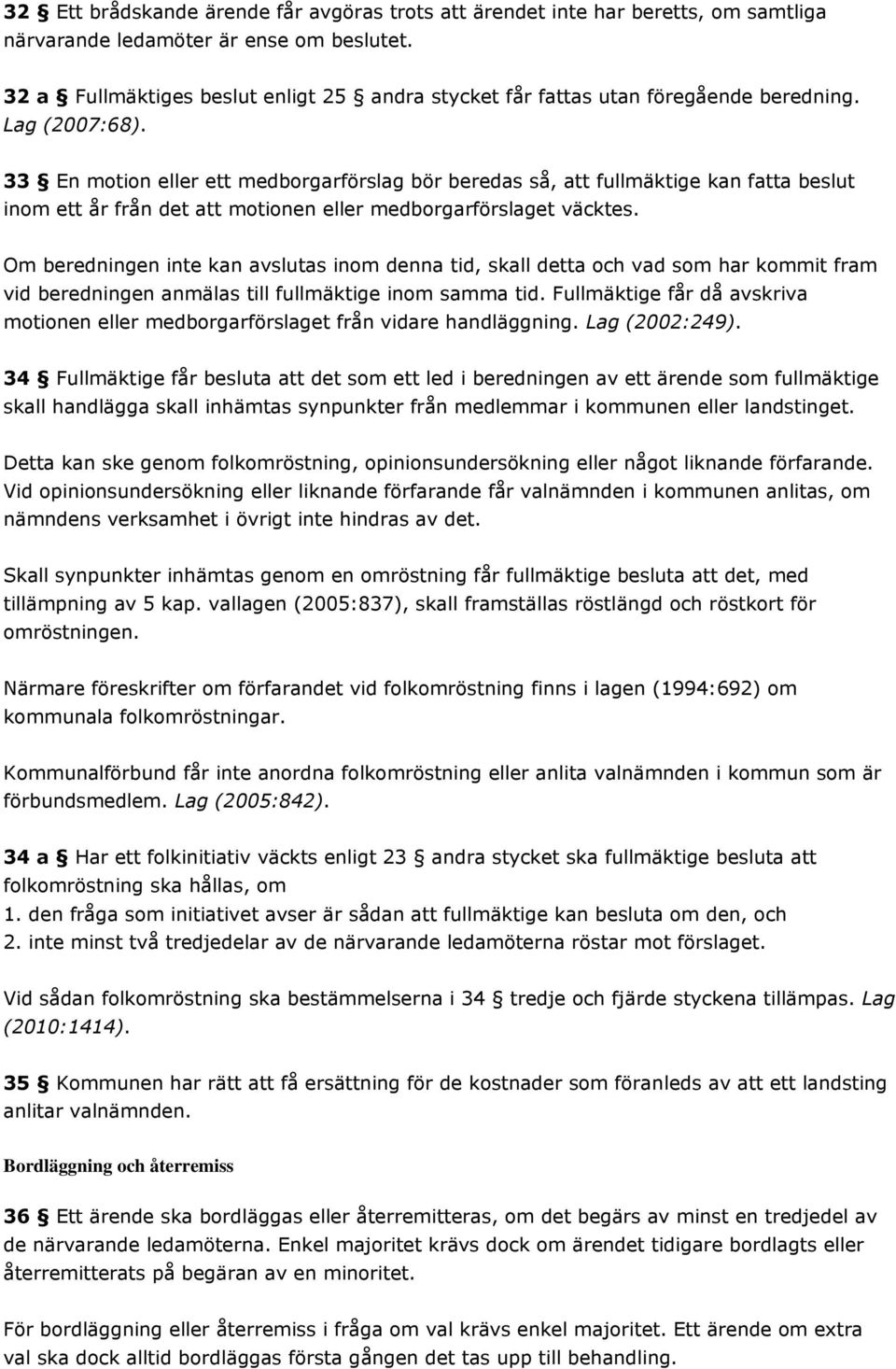 33 En motion eller ett medborgarförslag bör beredas så, att fullmäktige kan fatta beslut inom ett år från det att motionen eller medborgarförslaget väcktes.