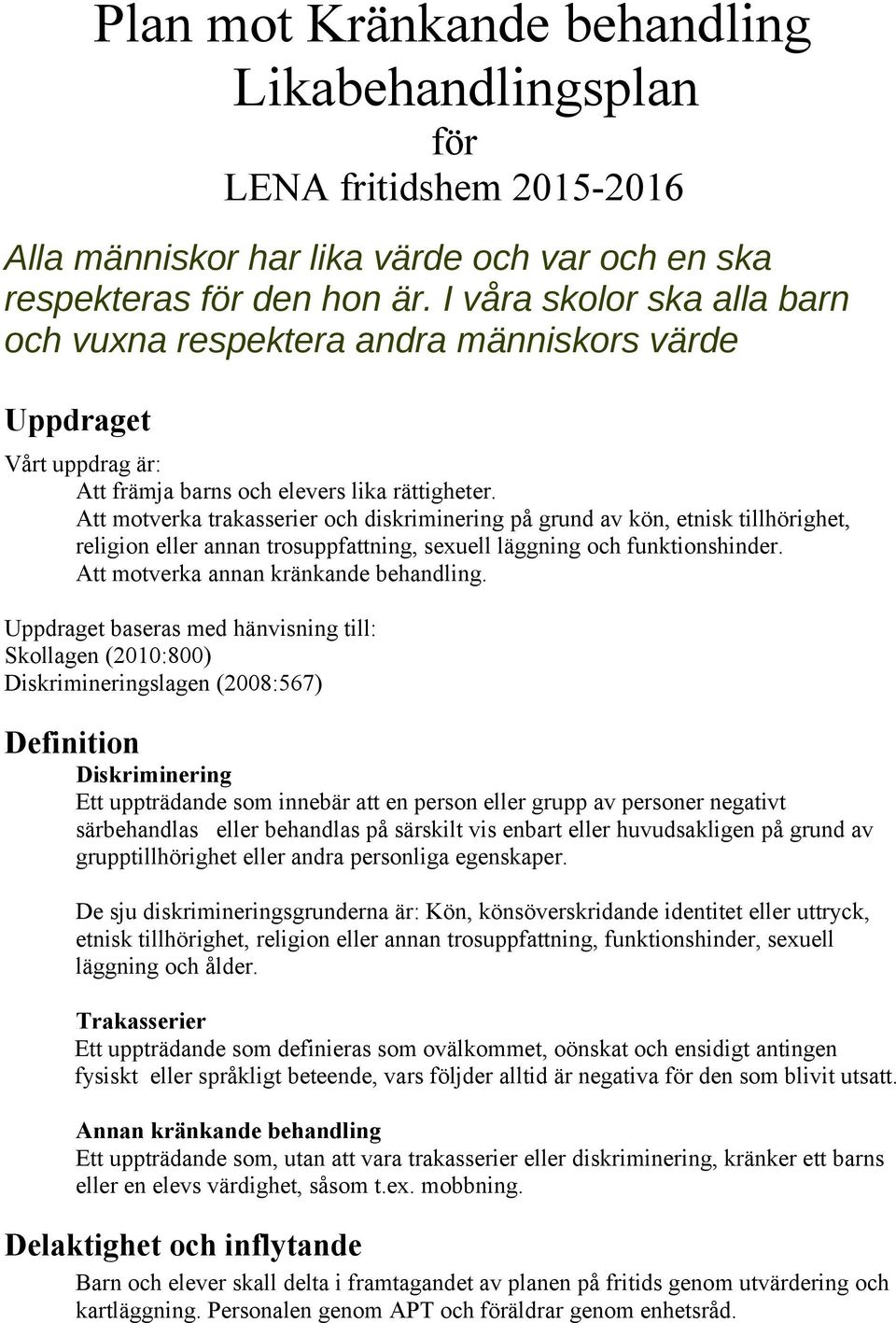 Att motverka trakasserier och diskriminering på grund av kön, etnisk tillhörighet, religion eller annan trosuppfattning, sexuell läggning och funktionshinder. Att motverka annan kränkande behandling.