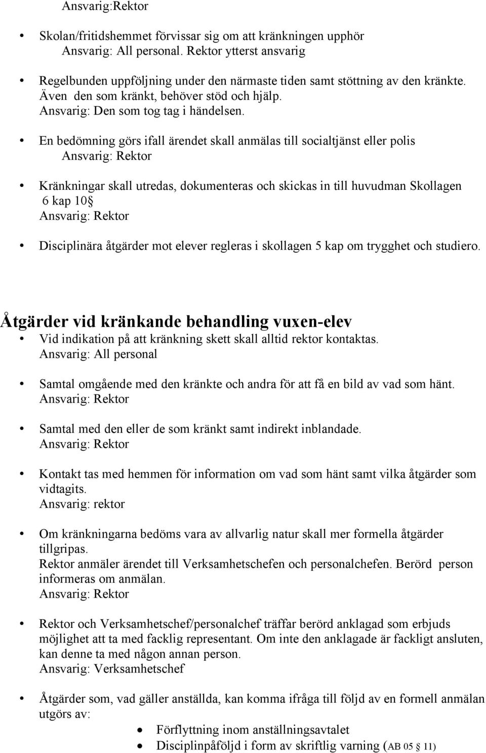 En bedömning görs ifall ärendet skall anmälas till socialtjänst eller polis Kränkningar skall utredas, dokumenteras och skickas in till huvudman Skollagen 6 kap 10 Disciplinära åtgärder mot elever