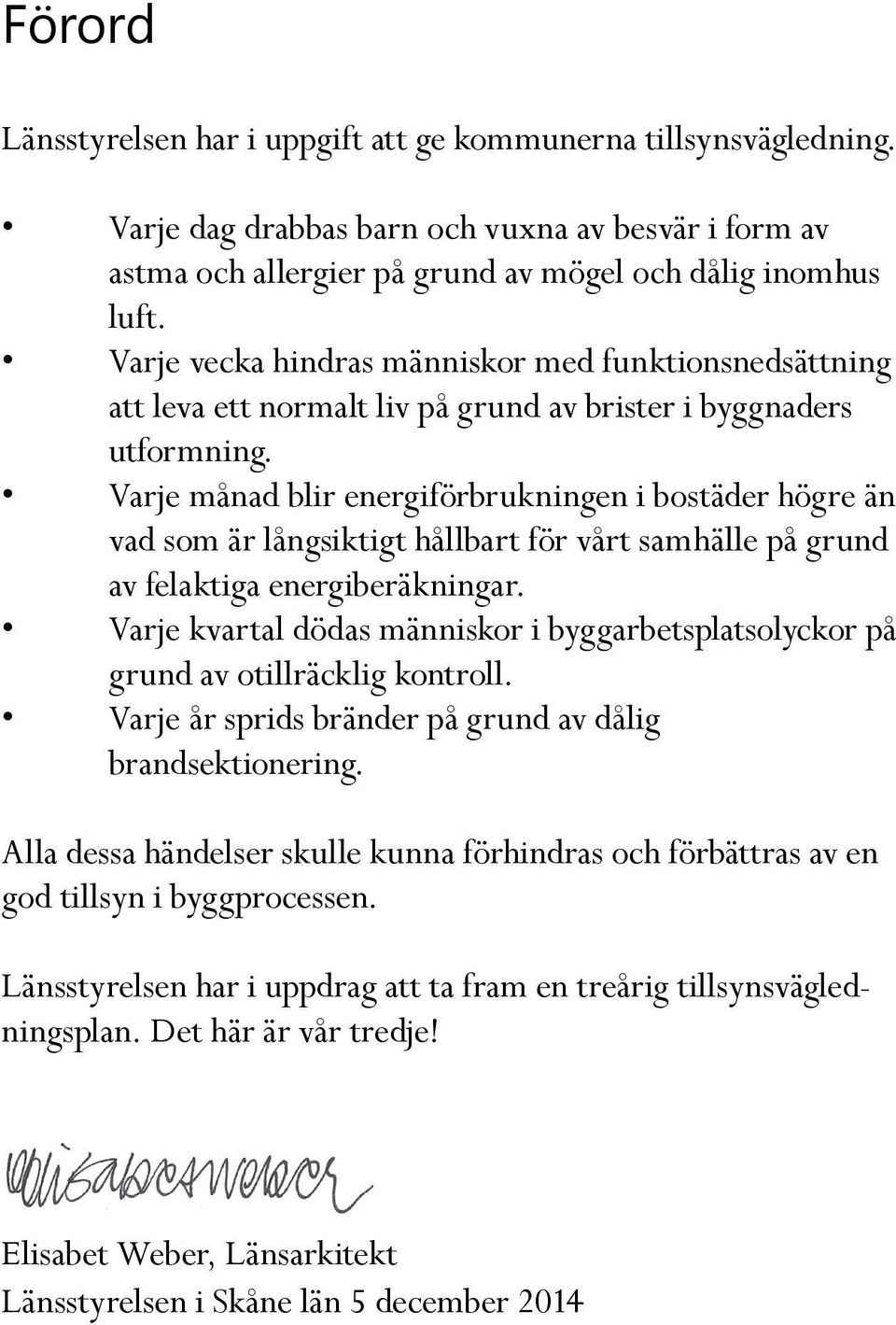 Varje månad blir energiförbrukningen i bostäder högre än vad som är långsiktigt hållbart för vårt samhälle på grund av felaktiga energiberäkningar.