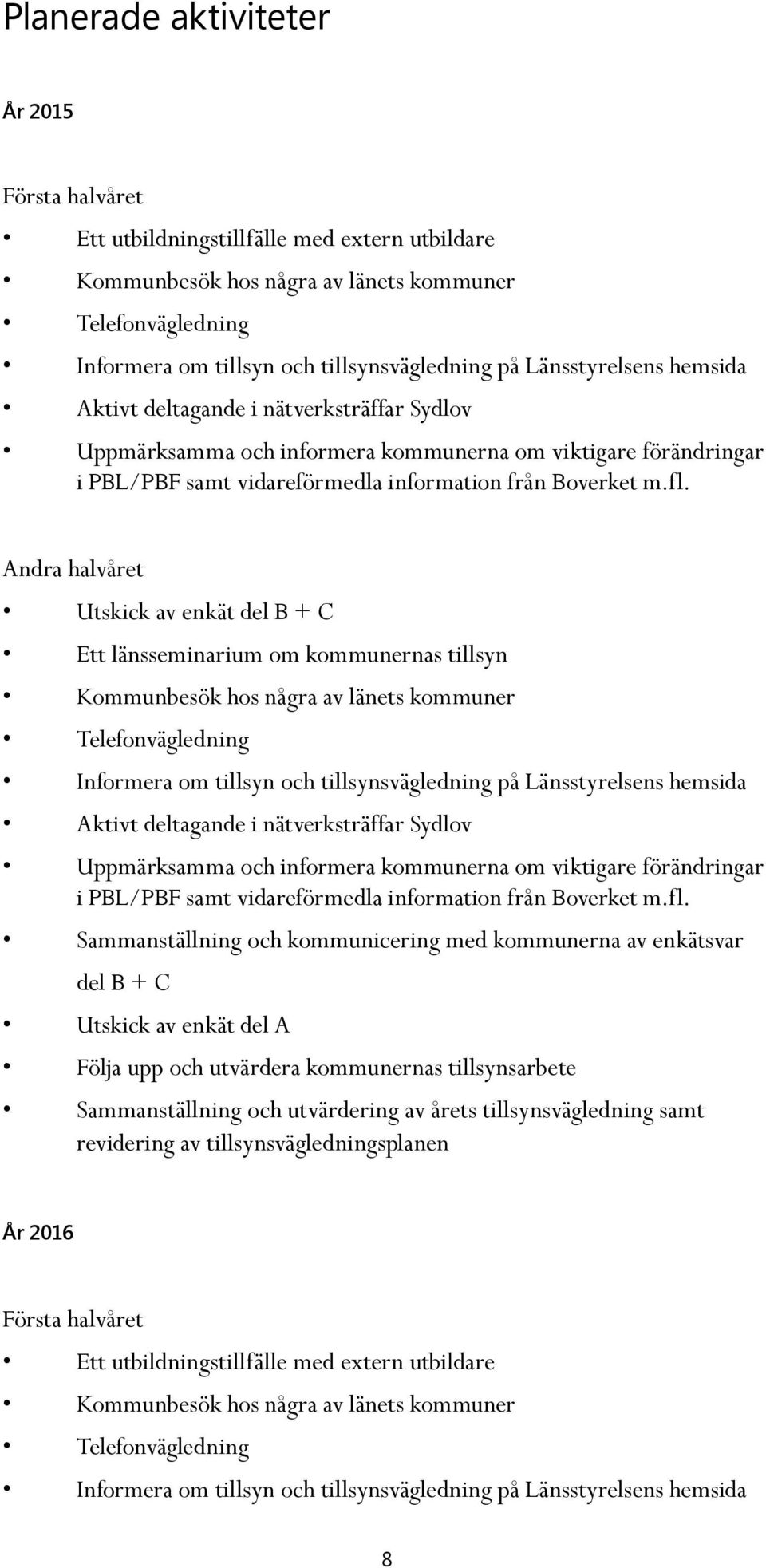 Sammanställning och kommunicering med kommunerna av enkätsvar del B + C Utskick av enkät del A Följa upp och utvärdera kommunernas tillsynsarbete Sammanställning och