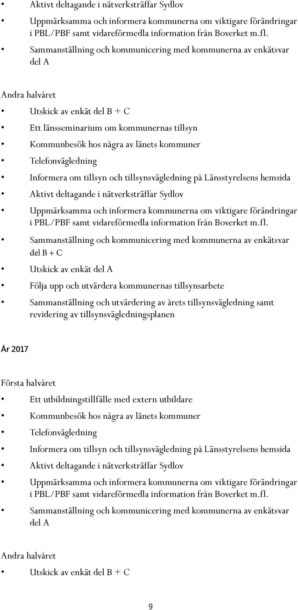 utvärdera kommunernas tillsynsarbete Sammanställning och utvärdering av årets tillsynsvägledning samt revidering av tillsynsvägledningsplanen År 2017 Första halvåret Ett utbildningstillfälle med