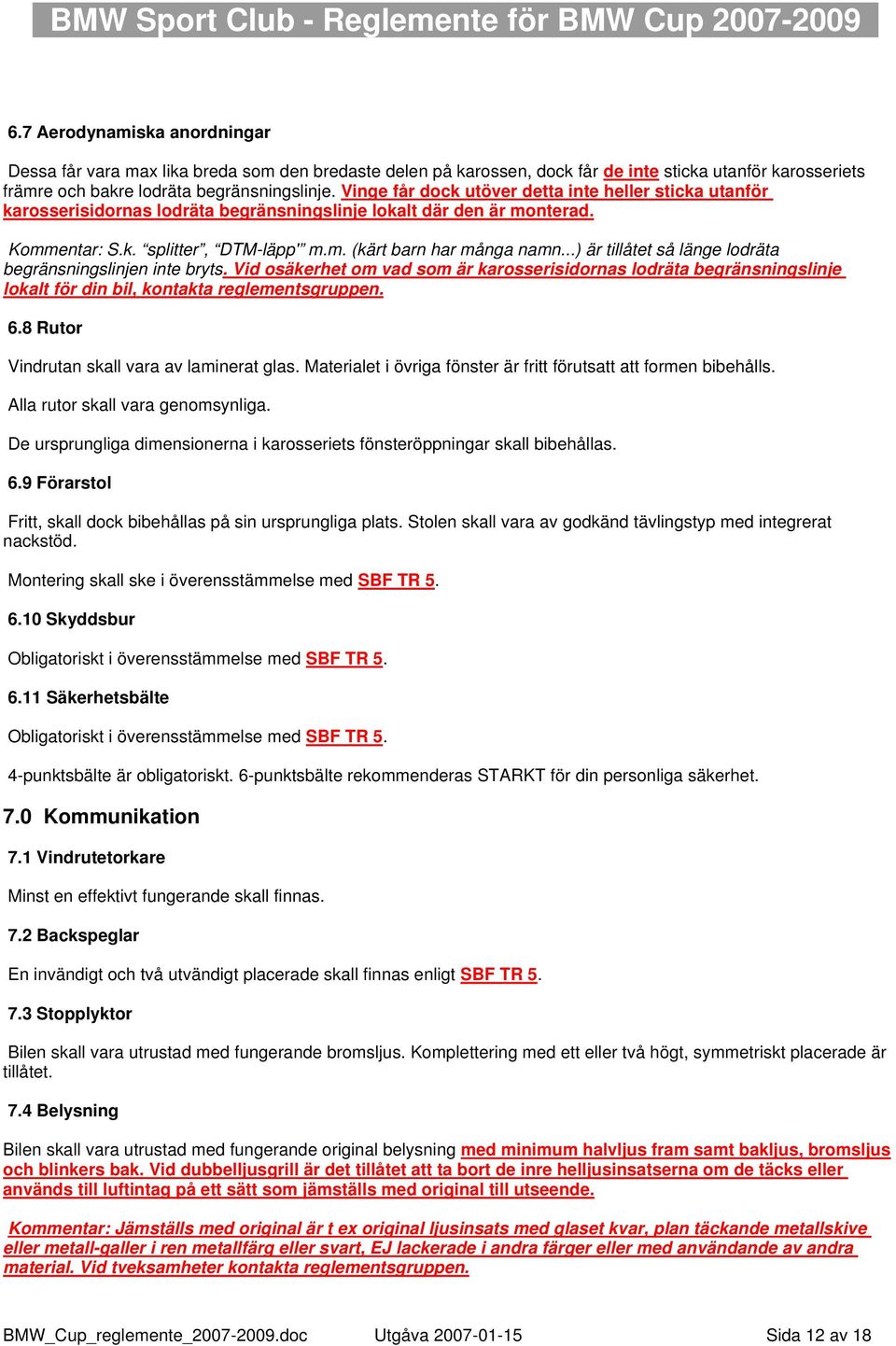 ..) är tillåtet så länge lodräta begränsningslinjen inte bryts. Vid osäkerhet om vad som är karosserisidornas lodräta begränsningslinje lokalt för din bil, kontakta reglementsgruppen. 6.