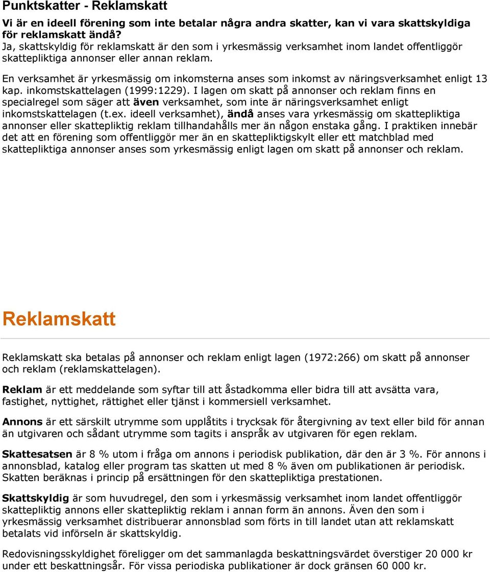 En verksamhet är yrkesmässig om inkomsterna anses som inkomst av näringsverksamhet enligt 13 kap. inkomstskattelagen (1999:1229).