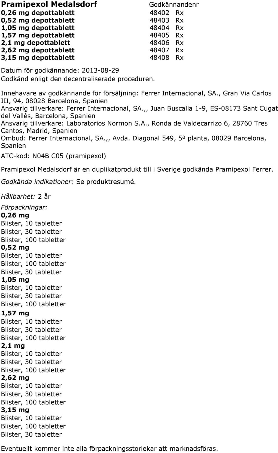 ,, Juan Buscalla 1-9, ES-08173 Sant Cugat del Vallès, Barcelona, Spanien Ansvarig tillverkare: Laboratorios Normon S.A., Ronda de Valdecarrizo 6, 28760 Tres Cantos, Madrid, Spanien Ombud: Ferrer Internacional, SA.