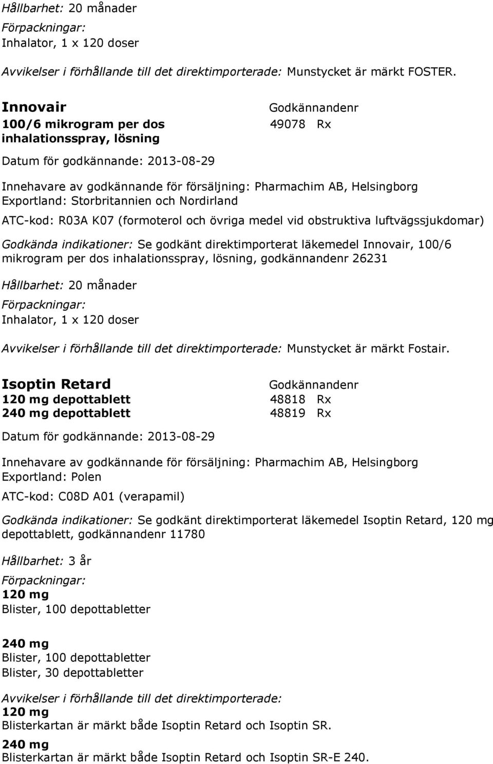 (formoterol och övriga medel vid obstruktiva luftvägssjukdomar) Godkända indikationer: Se godkänt direktimporterat läkemedel Innovair, 100/6 mikrogram per dos inhalationsspray, lösning, godkännandenr