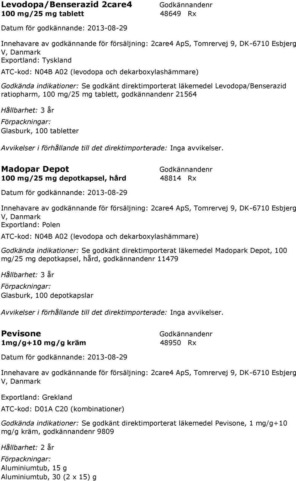 100 tabletter Avvikelser i förhållande till det direktimporterade: Inga avvikelser.