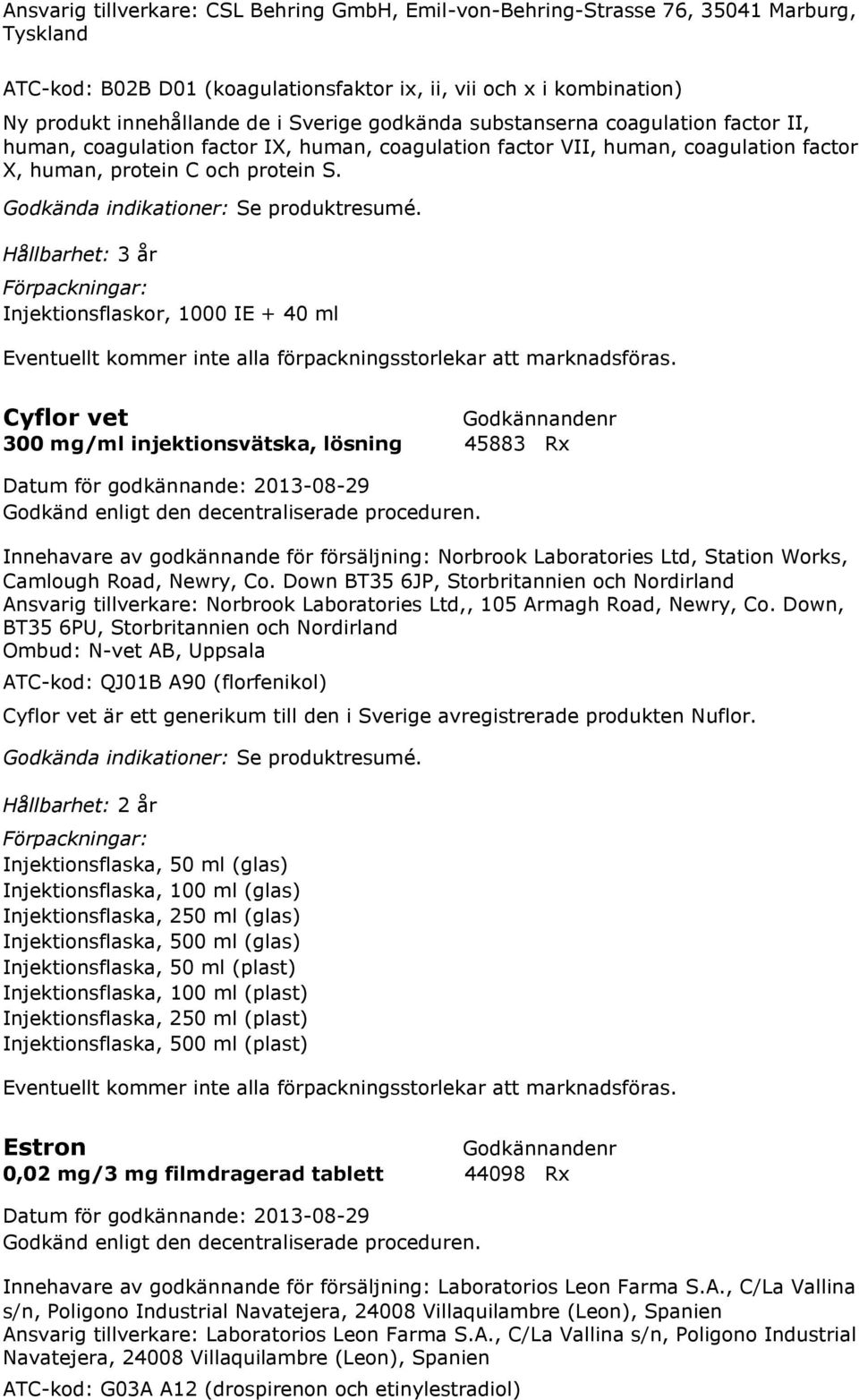 Hållbarhet: 3 år Injektionsflaskor, 1000 IE + 40 ml Cyflor vet 300 mg/ml injektionsvätska, lösning 45883 Rx Innehavare av godkännande för försäljning: Norbrook Laboratories Ltd, Station Works,